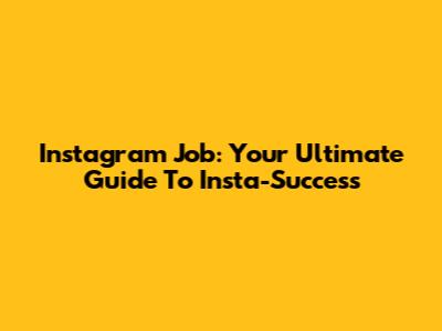 Instagram Job: Your Ultimate Guide To Insta-Success