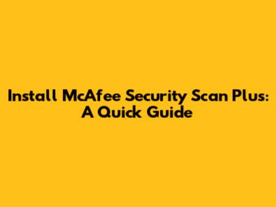 Install McAfee Security Scan Plus: A Quick Guide