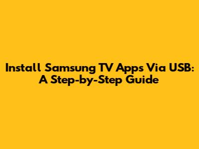 Install Samsung TV Apps Via USB: A Step-by-Step Guide