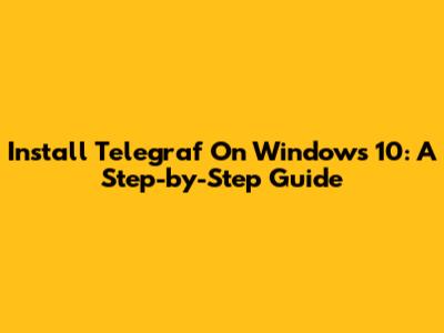 Install Telegraf On Windows 10: A Step-by-Step Guide