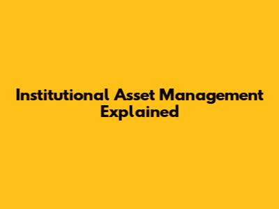 Institutional Asset Management Explained