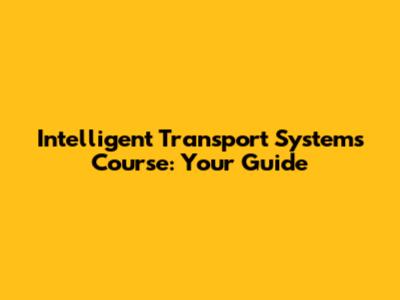 Intelligent Transport Systems Course: Your Guide