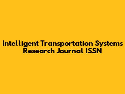 Intelligent Transportation Systems Research Journal ISSN