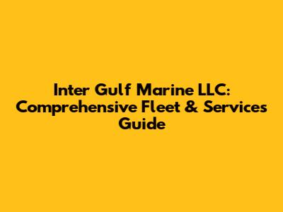Inter Gulf Marine LLC: Comprehensive Fleet & Services Guide
