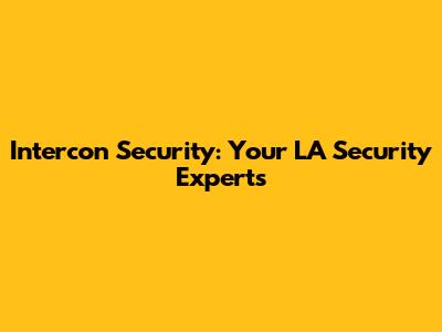 Intercon Security: Your LA Security Experts