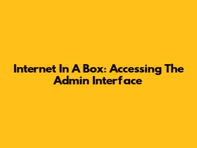 Internet In A Box: Accessing The Admin Interface