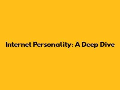 Internet Personality: A Deep Dive