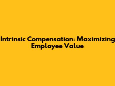 Intrinsic Compensation: Maximizing Employee Value
