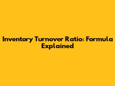 Inventory Turnover Ratio: Formula Explained