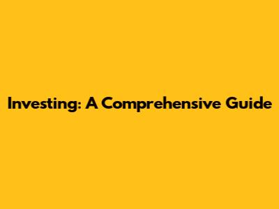 Investing: A Comprehensive Guide