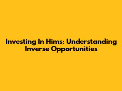 Investing In Hims: Understanding Inverse Opportunities