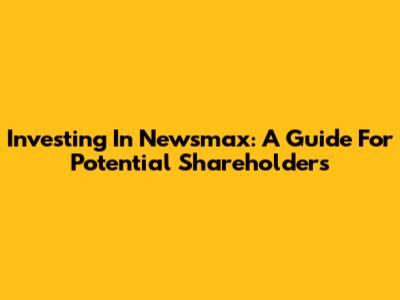 Investing In Newsmax: A Guide For Potential Shareholders