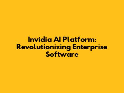 Invidia AI Platform: Revolutionizing Enterprise Software