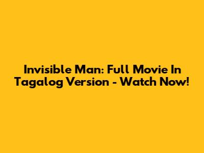 Invisible Man: Full Movie In Tagalog Version - Watch Now!