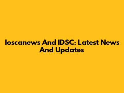 Ioscanews And IDSC: Latest News And Updates