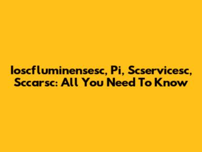Ioscfluminensesc, Pi, Scservicesc, Sccarsc: All You Need To Know