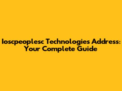Ioscpeoplesc Technologies Address: Your Complete Guide