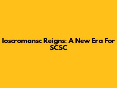 Ioscromansc Reigns: A New Era For SCSC