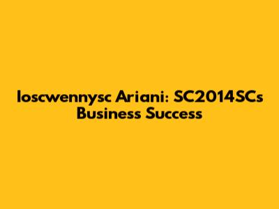 Ioscwennysc Ariani: SC2014SC's Business Success