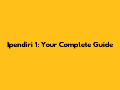 Ipendiri 1: Your Complete Guide