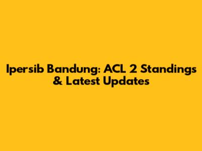 Ipersib Bandung: ACL 2 Standings & Latest Updates