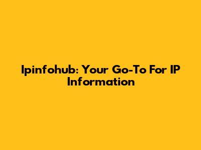 Ipinfohub: Your Go-To For IP Information