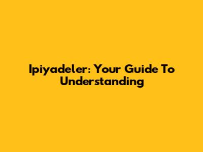 Ipiyadeler: Your Guide To Understanding