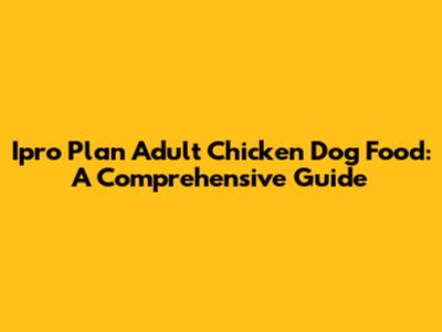 Ipro Plan Adult Chicken Dog Food: A Comprehensive Guide