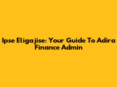 Ipse Eligajise: Your Guide To Adira Finance Admin