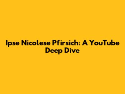 Ipse Nicolese Pfirsich: A YouTube Deep Dive