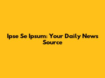 Ipse Se Ipsum: Your Daily News Source