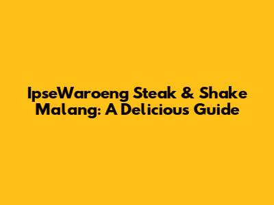 IpseWaroeng Steak & Shake Malang: A Delicious Guide