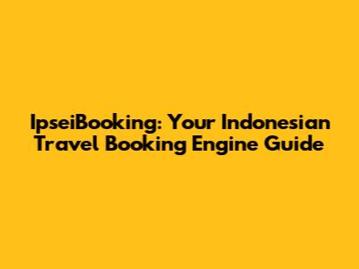 IpseiBooking: Your Indonesian Travel Booking Engine Guide