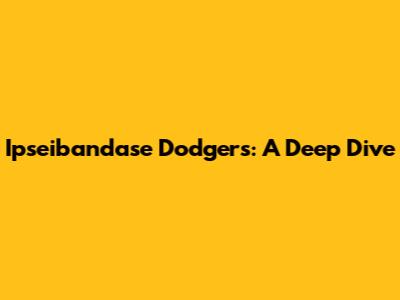 Ipseibandase Dodgers: A Deep Dive