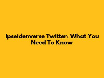 Ipseidenverse Twitter: What You Need To Know