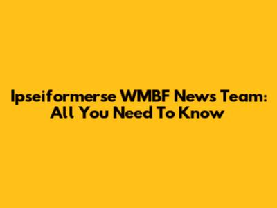 Ipseiformerse WMBF News Team: All You Need To Know