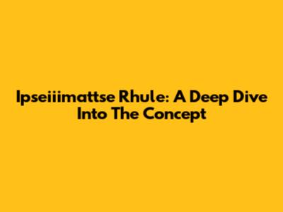 Ipseiiimattse Rhule: A Deep Dive Into The Concept