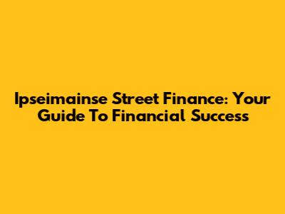 Ipseimainse Street Finance: Your Guide To Financial Success