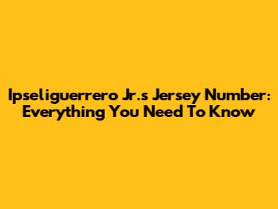 Ipseliguerrero Jr.'s Jersey Number: Everything You Need To Know