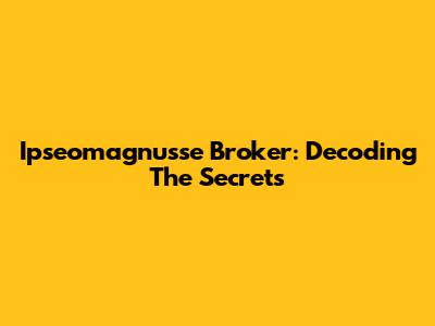 Ipseomagnusse Broker: Decoding The Secrets