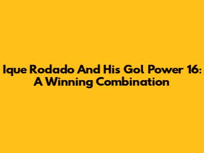 Ique Rodado And His Gol Power 16: A Winning Combination