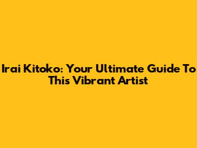 Irai Kitoko: Your Ultimate Guide To This Vibrant Artist