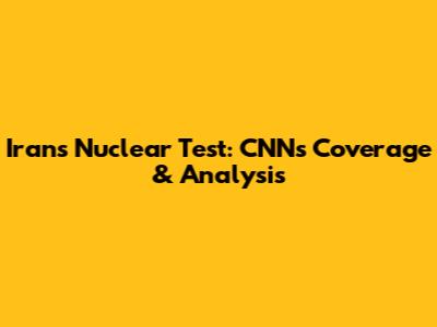 Iran's Nuclear Test: CNN's Coverage & Analysis