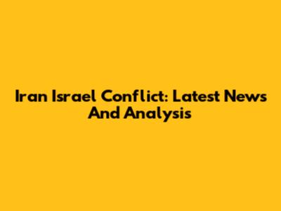Iran Israel Conflict: Latest News And Analysis