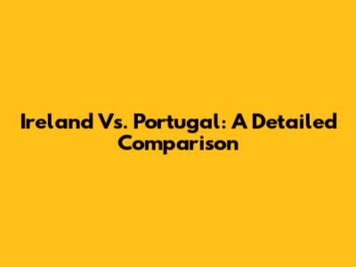 Ireland Vs. Portugal: A Detailed Comparison