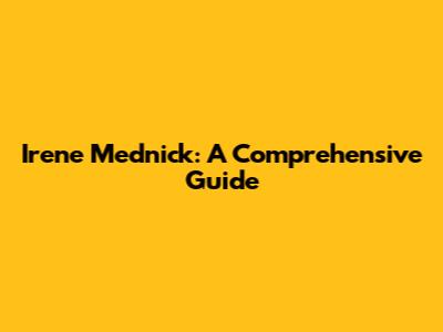 Irene Mednick: A Comprehensive Guide