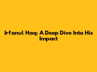 Irfanul Haq: A Deep Dive Into His Impact