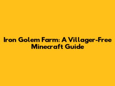 Iron Golem Farm: A Villager-Free Minecraft Guide