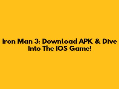 Iron Man 3: Download APK & Dive Into The IOS Game!