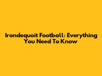 Irondequoit Football: Everything You Need To Know